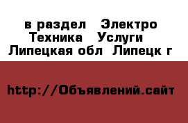  в раздел : Электро-Техника » Услуги . Липецкая обл.,Липецк г.